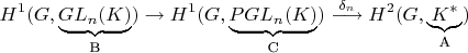 $$H^{1}(G,\underbrace {GL_{n}(K)}_\text{B}) \rightarrow H^{1}(G,\underbrace {PGL_{n}(K)}_\text{C}) \stackrel{\delta_{n}}{\longrightarrow}H^{2}(G, \underbrace {K^{*}}_\text{A}) $$