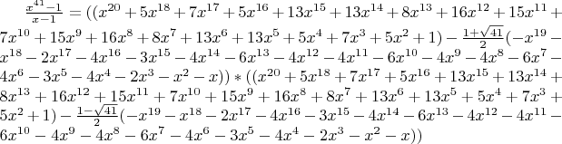$\frac{x^{41}-1}{x-1}=((x^{20}+5x^{18}+7x^{17}+5x^{16}+13x^{15}+13x^{14}+8x^{13}+16x^{12}+15x^{11}+7x^{10}+15x^{9}+16x^{8}+8x^{7}+13x^{6}+13x^{5}+5x^{4}+7x^{3}+5x^{2}+1)-\frac {1+\sqrt{41}} 2(-x^{19}-x^{18}-2x^{17}-4x^{16}-3x^{15}-4x^{14}-6x^{13}-4x^{12}-4x^{11}-6x^{10}-4x^{9}-4x^{8}-6x^{7}-4x^{6}-3x^{5}-4x^{4}-2x^{3}-x^{2}-x) ) * ((x^{20}+5x^{18}+7x^{17}+5x^{16}+13x^{15}+13x^{14}+8x^{13}+16x^{12}+15x^{11}+7x^{10}+15x^{9}+16x^{8}+8x^{7}+13x^{6}+13x^{5}+5x^{4}+7x^{3}+5x^{2}+1)-\frac {1-\sqrt{41}} 2(-x^{19}-x^{18}-2x^{17}-4x^{16}-3x^{15}-4x^{14}-6x^{13}-4x^{12}-4x^{11}-6x^{10}-4x^{9}-4x^{8}-6x^{7}-4x^{6}-3x^{5}-4x^{4}-2x^{3}-x^{2}-x) )
$