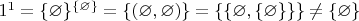 $1^1 = \{\varnothing\}^{\{\varnothing\}} = \{(\varnothing, \varnothing)\} =  \{ \{\varnothing, \{\varnothing\}\}\} \neq \{\varnothing\}$