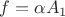 $f=\alpha A_1$