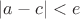 $|a-c|<e$