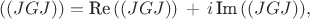 $((JGJ))=\text{Re}\,{((JGJ))}\,+\,i\,\text{Im}\, ((JGJ)),$