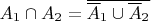 $A_1 \cap A_2 = \overline {\overline A_1 \cup \overline A_2}$