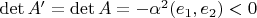 $\det A'=\det A=-\alpha^2(e_1,e_2)<0$