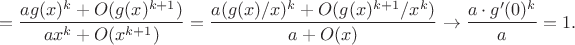 $$
 =\frac{ag(x)^k+O(g(x)^{k+1})}{ax^k+O(x^{k+1})}=
 \frac{a(g(x)/x)^k+O(g(x)^{k+1}/x^k)}{a+O(x)} \to \frac{a \cdot g'(0)^k}{a}=1.
 $$