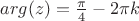 $ arg (z) = \frac{\pi}{4} - 2 \pi k $