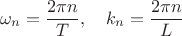 $$
\omega_n = \frac{2 \pi n}{T},
\quad
k_n = \frac{2 \pi n}{L}
$$