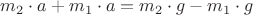 $m_2 \cdot a + m_1 \cdot a= m_2 \cdot g - m_1 \cdot g$