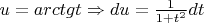 $u=arctgt \Rightarrow du=\frac 1 {1+t^2}dt$