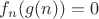 $f_n(g(n))=0$