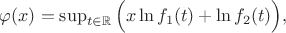 $\varphi(x)=\sup_{t \in \mathbb{R}}{\Big(x \ln f_1(t) + \ln f_2(t)\Big)},$