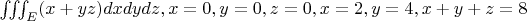 $\iiint_{E} (x+yz) dx dy dz, x=0,y=0,z=0,x=2,y=4,x+y+z=8$