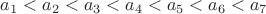 $a_1<a_2<a_3<a_4<a_5<a_6<a_7$