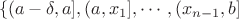 $$
\lbrace
(a- \delta, a],
(a, x_1],
\cdots,
(x_{n-1}, b]
$$