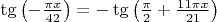 \tg\left( { - \frac{{\pi x}}{{42}}} \right) =  - \tg\left( {\frac{\pi }{2} + \frac{{11\pi x}}{{21}}} \right)