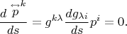 $$\frac{d\stackrel{\leftrightarrow}{p}^{k} }{ds} =g^{k\lambda } \frac{dg_{\lambda i} }{ds} p^{i} =0.$$