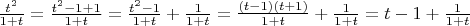 $\frac{t^2}{1+t}=\frac{t^2-1+1}{1+t}=\frac{t^2-1}{1+t}+\frac{1}{1+t}=\frac{(t-1)(t+1)}{1+t}+\frac{1}{1+t}=t-1+\frac{1}{1+t}$