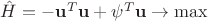 $\hat{H} = -{\mathbf{u}}^{T} \mathbf{u} + \mathbf{\psi}^T \mathbf{u} \to \max $
