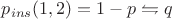 $p_{ins}(1, 2)=1-p \leftrightharpoons q$ $p_{ins}(1, 2)=1-p \leftrightharpoons q$