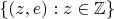 $\{ (z,e) : z \in \mathbb{Z} \}$