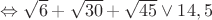 $\Leftrightarrow \sqrt{6} + \sqrt{30} + \sqrt{45} \lor  14,5$