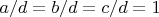 $a/d=b/d=c/d=1$
