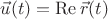 $\vec u(t)=\mathop{\mathrm{Re}}\vec r(t)$