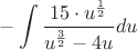 $$-\int\limits_{}^{} \frac{15 \cdot u^\frac 1 2} {u^\frac3{ 2} -4u} du$$