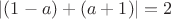 $|(1-a) + (a+1)| = 2$