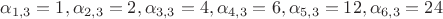 $\alpha_{1,3}=1, \alpha_{2,3}=2, \alpha_{3,3}=4, \alpha_{4,3}=6, \alpha_{5,3}=12, \alpha_{6,3}=24$