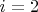 $i = 2$