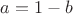 $a=1-b$ $a=1-b$