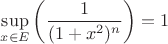 $$\sup_{x \in E} \left  ( \frac{1}{(1+x^2)^n} \right ) = 1$$