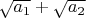 $\sqrt{a_1}+\sqrt{a_2}$