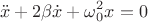 $$\ddot x + 2\beta \dot x + \omega^2_0 x = 0$$