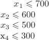 $x_1\leqslant700$\\
$x_2\leqslant600$\\
$x_3\leqslant500$\\
x_4\leqslant300$