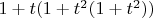 $1+t (1+t^2 (1+t^2))$