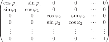$$\begin{pmatrix}\cos{\varphi_1}&-\sin{\varphi_1}&0&0&\cdots&0\\ \sin{\varphi_1}&\cos{\varphi_1}&0&0&\cdots&0\\ 0&0&\cos{\varphi_2}&-\sin{\varphi_2}&\cdots&0\\ 0&0&\sin{\varphi_2}&\cos{\varphi_2}&\cdots&0\\ \vdots&\vdots&\vdots&\vdots&\ddots&\vdots\\ 0&0&0&0&\cdots&1 \end{pmatrix}$$