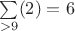 $\sum\limits_{>9}^{}(2)=6$
