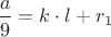 $\dfrac{a}{9}=k\cdot l+r_1$ $\dfrac{a}{9}=k\cdot l+r_1$