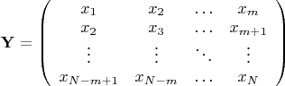 $\mathbf{Y} = \left( \begin{array}{cccc} x_1 & x_2 & \ldots & x_m \\ x_2 & x_3 & \ldots & x_{m+1}\\ \vdots & \vdots  & \ddots & \vdots \\ x_{N-m+1} & x_{N-m} & \ldots & x_N \end{array} \right)$