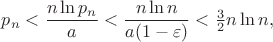 $p_n<\dfrac{n\ln p_n}{a}<\dfrac{n\ln n}{a(1-\varepsilon)}<\frac{3}{2}n\ln n,$