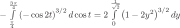 $- \int\limits_{\frac{\pi }{4}}^{\frac{3\pi }{4}} \left( - \cos 2t\right)^{3/2} d\cos t  = 2\int\limits_0^{\frac{1}{\sqrt 2 }} \left(1 - 2y^2\right)^{3/2} dy$