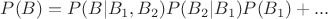 $P(B)=P(B|B_1,B_2)P(B_2|B_1)P(B_1)+...$