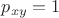 $p_{xy} = 1$