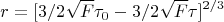 $$r=[3/2\sqrt{F}\tau_{0}-3/2\sqrt{F}\tau]^{2/3} $$