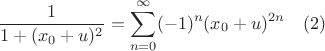 $$\frac{1}{1+(x_0+u)^2} = \sum_{n=0}^\infty (-1)^n(x_0+u)^{2n} \quad (2)$$ $$\frac{1}{1+(x_0+u)^2} = \sum_{n=0}^\infty (-1)^n(x_0+u)^{2n} \quad (2)$$