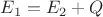 $E_{1}=E_{2}+Q$