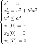 $\begin{cases}
x_1' = u \\
x_2' = u^2 + b^2x^2 \\

u^2 \le a^2  \\

x_1(0) = x_0   \\

x_2(0) = 0 \\

x_1(T) = 0

\end{cases}
$