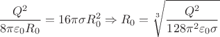 $$\dfrac{Q^{2}}{8\pi \varepsilon_{0}R_{0}}=16\pi \sigma R_{0}^{2} \Rightarrow R_{0}= \sqrt[3]{\dfrac{Q^{2}}{128\pi^{2} \varepsilon_{0} \sigma}}$$